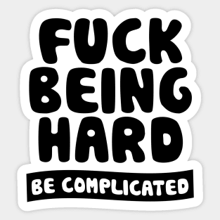 Fuck Being Hard Be Complicated Sticker